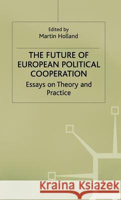 The Future of European Political Cooperation: Essays on Theory and Practice Holland, Martin 9780333524114