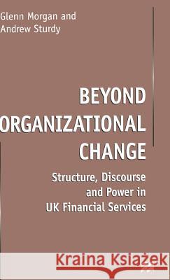 Beyond Organizational Change: Structure, Discourse and Power in UK Financial Services Morgan, G. 9780333526996 PALGRAVE MACMILLAN