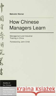 How Chinese Managers Learn: Management and Industrial Training in China Warner, Malcolm 9780333527078 PALGRAVE MACMILLAN