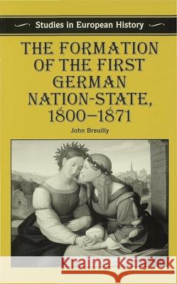The Formation of the First German Nation-State, 1800-1871 J Breuilly 9780333527184 0