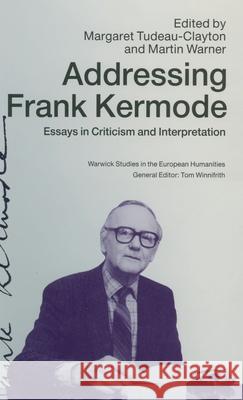 Addressing Frank Kermode: Essays in Criticism and Interpretation Margaret Tudeau-Clayton Martin Warnerd 9780333531372