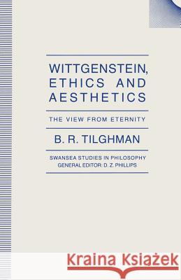 Wittgenstein, Ethics and Aesthetics: The View from Eternity Tilghman, B. R. 9780333531877 Palgrave MacMillan