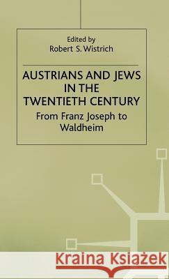 Austrians and Jews in the Twentieth Century: From Franz Joseph to Waldheim Wistrich, Robert S. 9780333532096