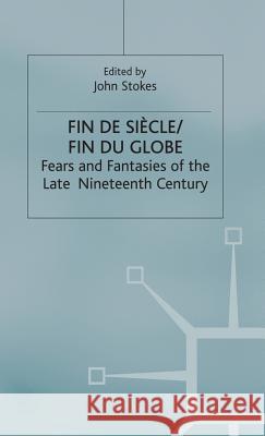 Fin de Sicle/Fin Du Globe: Fears and Fantasies of the Late Nineteenth Century Stokes, John 9780333532683