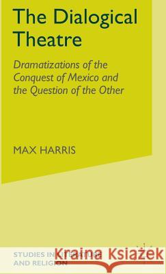 The Dialogical Theatre: Dramatizations of the Conquest of Mexico and the Question of the Other Harris, M. 9780333534502 Palgrave Macmillan