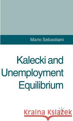 Kalecki and Unemployment Equilibrium Mario Sebastiani 9780333534649 PALGRAVE MACMILLAN