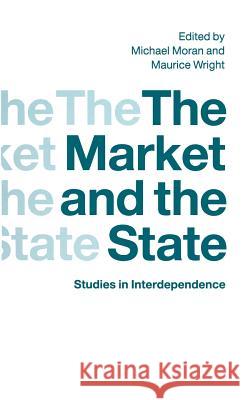 The Market and the State: Studies in Interdependence Moran, Michael 9780333535387