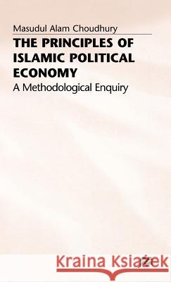 The Principles of Islamic Political Economy: A Methodological Enquiry Choudhury, Masudul Alam 9780333535394 PALGRAVE MACMILLAN