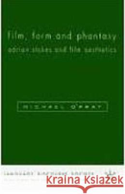 Film, Form and Phantasy: Adrian Stokes and Film Aesthetics O'Pray, M. 9780333537626 Palgrave MacMillan