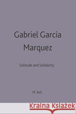 Gabriel García Márquez: Solitude and Solidarity Bell, Michael 9780333537664