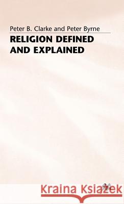 Religion Defined and Explained Peter B. Clarke Peter Byrne 9780333538418 PALGRAVE MACMILLAN