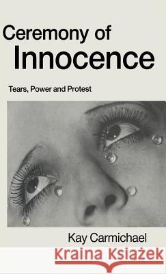 Ceremony of Innocence: Tears, Power and Protest Carmichael, Kay 9780333539965 Palgrave Macmillan