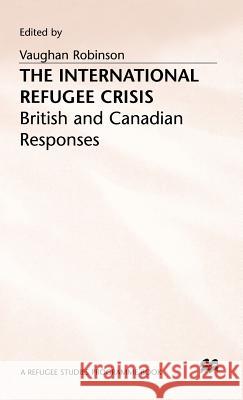 The International Refugee Crisis: British and Canadian Responses Robinson, Vaughan 9780333540596