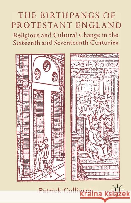 The Birthpangs of Protestant England: Religious and Cultural Change in the Sixteenth and Seventeenth Centuries Collinson, Patrick 9780333543078 PALGRAVE MACMILLAN
