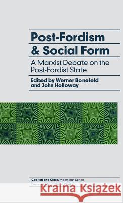 Post-Fordism and Social Form: A Marxist Debate on the Post-Fordist State Bonefeld, Werner 9780333543931 Palgrave MacMillan