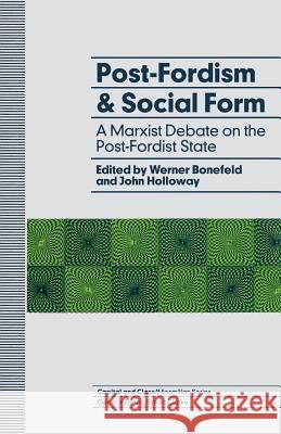 Post-Fordism and Social Form: A Marxist Debate on the Post-Fordist State Bonefeld, Werner 9780333543948 Palgrave MacMillan