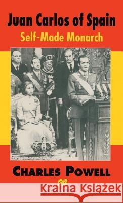 Juan Carlos of Spain: Self-Made Monarch Powell, Charles 9780333547267