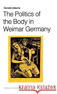 The Politics of the Body in Weimar Germany: Women's Reproductive Rights and Duties Usborne, Cornelie 9780333547717 PALGRAVE MACMILLAN