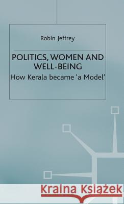 Politics, Women and Well-Being: How Kerala Became 'a Model' Jeffrey, Robin 9780333548080 Palgrave Macmillan