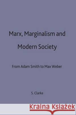 Marx, Marginalism and Modern Sociology: From Adam Smith to Max Weber Clarke, Simon 9780333548295