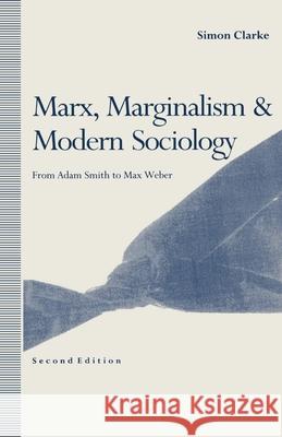 Marx, Marginalism and Modern Sociology: From Adam Smith to Max Weber Simon Clarke 9780333548301