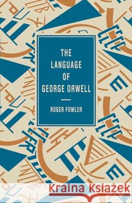 The Language of George Orwell Roger Fowler 9780333549087 PALGRAVE MACMILLAN