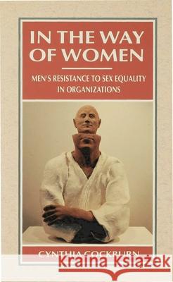 In the Way of Women: Men’s Resistance to Sex Equality in Organizations Cynthia Cockburn 9780333549131