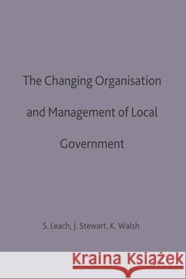 The Changing Organisation and Management of Local Government Steve Leach John Stewart 9780333549285 PALGRAVE MACMILLAN