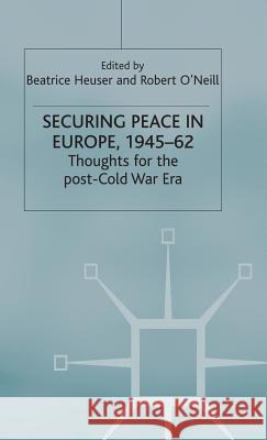 Securing Peace in Europe, 1945-62: Thoughts for the Post-Cold War Era Heuser, Beatrice 9780333550021