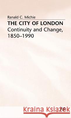 The City of London: Continuity and Change, 1850-1990 Michie, Ronald C. 9780333550250 PALGRAVE MACMILLAN