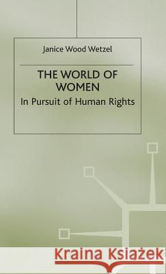 The World of Women: In Pursuit of Human Rights Wetzel, Janice Wood 9780333550304 Palgrave Macmillan