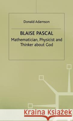 Blaise Pascal: Mathematician, Physicist and Thinker about God Adamson, D. 9780333550366 PALGRAVE MACMILLAN
