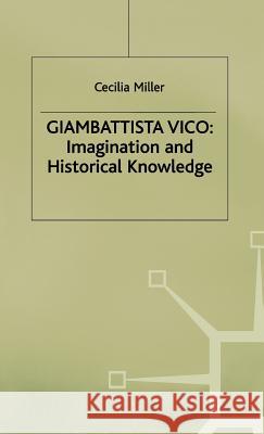 Giambattista Vico: Imagination and Historical Knowledge Miller, Cecilia 9780333551530 PALGRAVE MACMILLAN