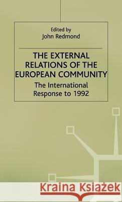 The External Relations of the European Community: The International Response to 1992 Redmond, John 9780333552377