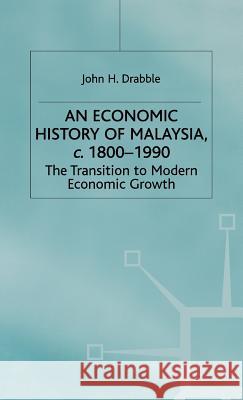 An Economic History of Malaysia, C.1800-1990: The Transition to Modern Economic Growth Drabble, John 9780333552995 PALGRAVE MACMILLAN