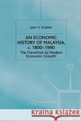 An Economic History of Malaysia, C.1800-1990: The Transition to Modern Economic Growth Drabble, John 9780333553008 Palgrave MacMillan