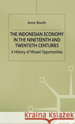 The Indonesian Economy in the Nineteenth and Twentieth Centuries: A History of Missed Opportunities Booth, A. 9780333553091 PALGRAVE MACMILLAN