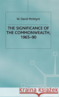 The Significance of the Commonwealth, 1965-90 W. David Mcintyre 9780333553169 PALGRAVE MACMILLAN