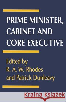 Prime Minister, Cabinet and Core Executive Patrick Dunleavy, R.A.W Rhodes 9780333555286