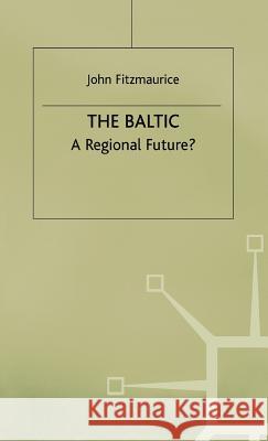 The Baltic: A Regional Future? Fitzmaurice, John 9780333555859 PALGRAVE MACMILLAN