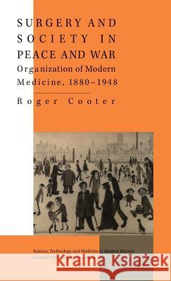 Surgery and Society in Peace and War: Orthopaedics and the Organization of Modern Medicine, 1880-1948 Cooter, R. 9780333556207 Science, Technology and Medicine in Modern Hi