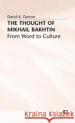 The Thought of Mikhail Bakhtin: From Word to Culture Danow, David K. 9780333556320 PALGRAVE MACMILLAN