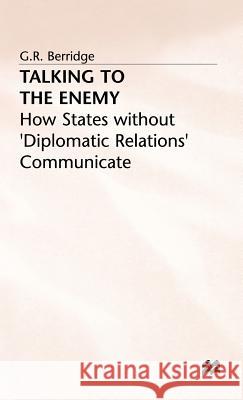 Talking to the Enemy: How States Without 'Diplomatic Relations' Communicate Berridge, G. 9780333556559