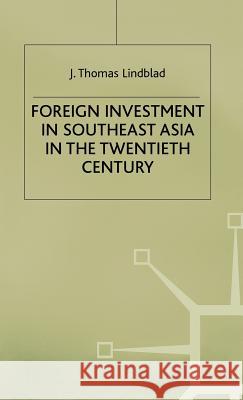 Foreign Investment in Southeast Asia in the Twentieth Century J. Thomas Lindblad 9780333558515