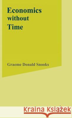 Economics Without Time: A Science Blind to the Forces of Historical Change Snooks, G. 9780333558539 PALGRAVE MACMILLAN