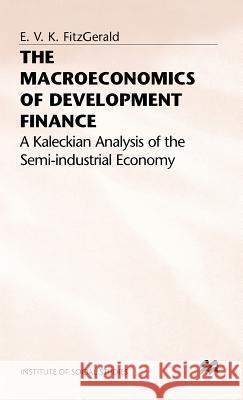 The Macroeconomics of Development Finance: A Kaleckian Analysis of the Semi-Industrial Economy Fitzgerald, Valpy 9780333560631