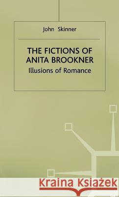 The Fictions of Anita Brookner: Illusions of Romance Skinner, John 9780333564844 PALGRAVE MACMILLAN