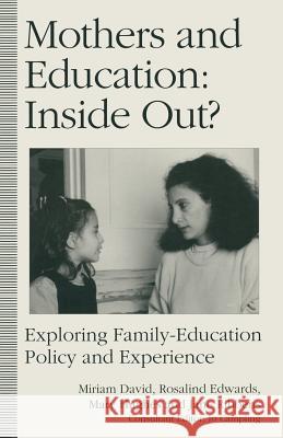 Mothers and Education: Inside Out?: Exploring Family-Education Policy And Experience Rosalind Edwards, Mary Hughes, Jane Ribbens, Miriam E David, Wei Xu, Mary Hughes, Kevin Blackburn 9780333565933