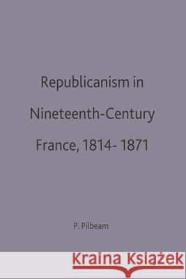 Republicanism in Nineteenth-Century France, 1814-1871 Pamela M. Pilbeam 9780333566718