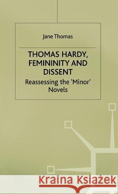 Thomas Hardy, Femininity and Dissent: Reassessing the 'Minor' Novels Thomas, J. 9780333567012 PALGRAVE MACMILLAN